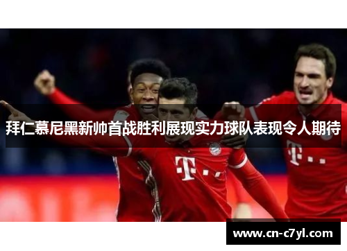 拜仁慕尼黑新帅首战胜利展现实力球队表现令人期待