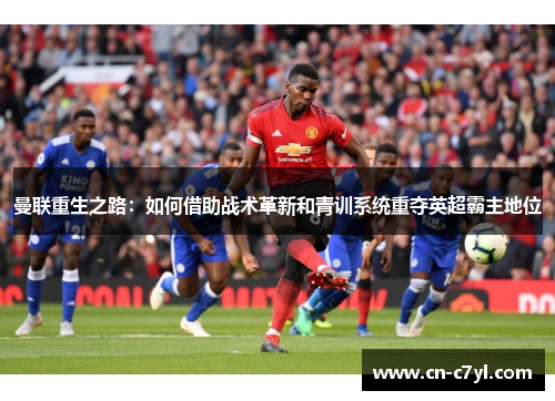 曼联重生之路：如何借助战术革新和青训系统重夺英超霸主地位