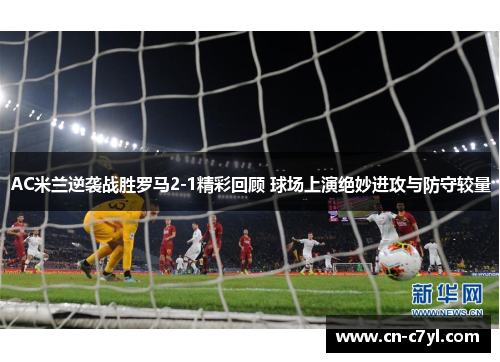 AC米兰逆袭战胜罗马2-1精彩回顾 球场上演绝妙进攻与防守较量