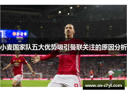 小麦国家队五大优势吸引曼联关注的原因分析