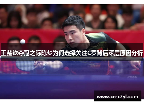 王楚钦夺冠之际陈梦为何选择关注C罗背后深层原因分析