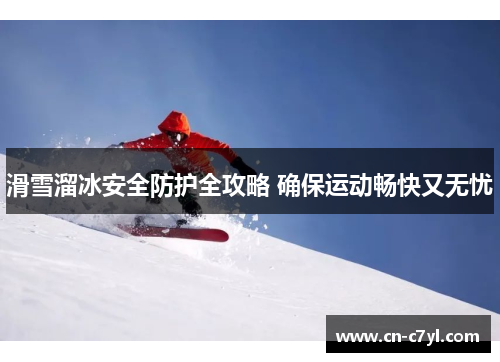 滑雪溜冰安全防护全攻略 确保运动畅快又无忧