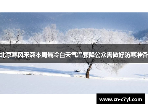 北京寒风来袭本周最冷白天气温骤降公众需做好防寒准备