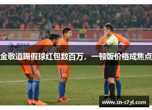 金敬道踢假球红包数百万，一顿饭价格成焦点