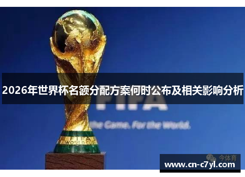 2026年世界杯名额分配方案何时公布及相关影响分析
