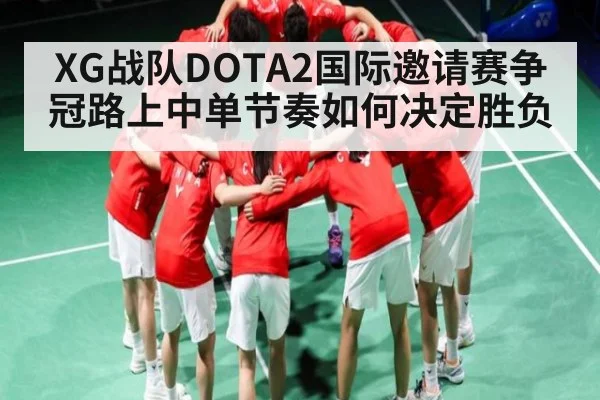 XG战队DOTA2国际邀请赛争冠路上中单节奏如何决定胜负（c7）